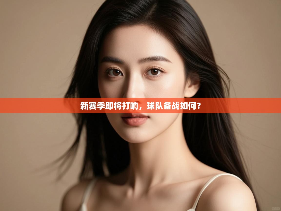 新赛季即将打响,球队备战如何? 第2张