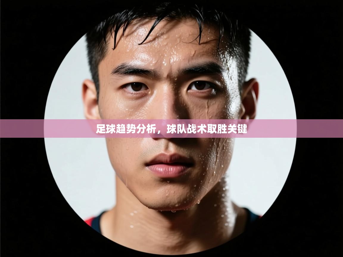 足球趋势分析,球队战术取胜关键 第2张