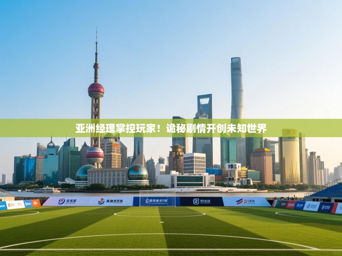 亚洲经理掌控玩家！诡秘剧情开创未知世界  第2张