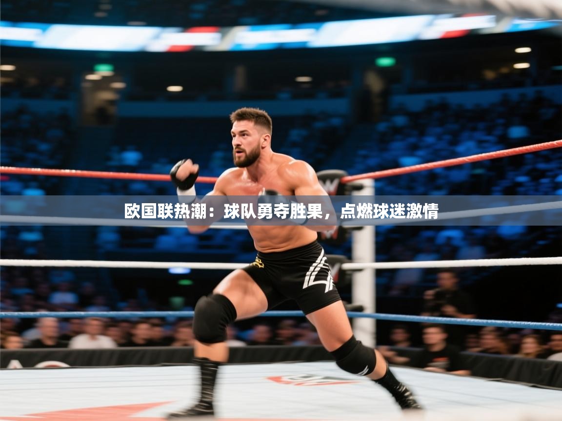欧国联热潮：球队勇夺胜果，点燃球迷激情  第2张
