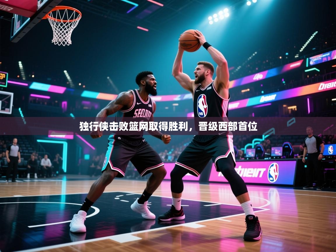 独行侠击败篮网取得胜利，晋级西部首位  第2张